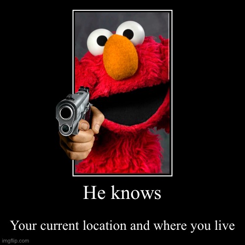 He knows | Your current location and where you live | image tagged in funny,demotivationals | made w/ Imgflip demotivational maker