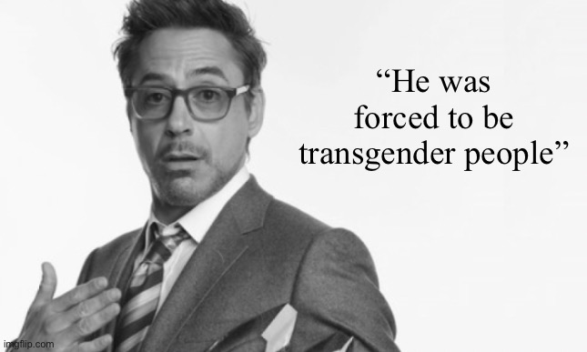 Stuff | “He was forced to be transgender people” | image tagged in stuff | made w/ Imgflip meme maker