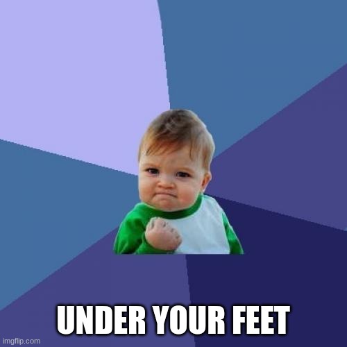 Success Kid Meme | UNDER YOUR FEET | image tagged in memes,success kid | made w/ Imgflip meme maker