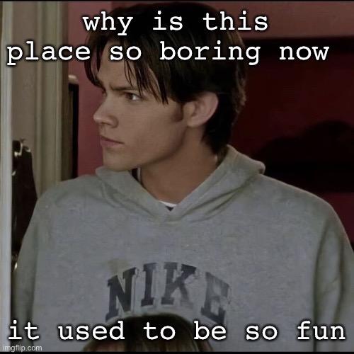 jared | why is this place so boring now; it used to be so fun | image tagged in jared | made w/ Imgflip meme maker