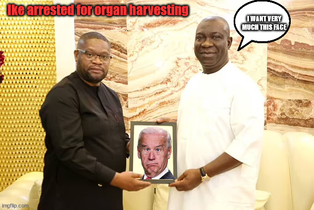 Nigerian politician arrested for kidnap and possible organ harvest in ENGLAND | Ike arrested for organ harvesting; I WANT VERY MUCH THIS FACE | image tagged in biden,nigeria,organ harvesting,funny,africa | made w/ Imgflip meme maker
