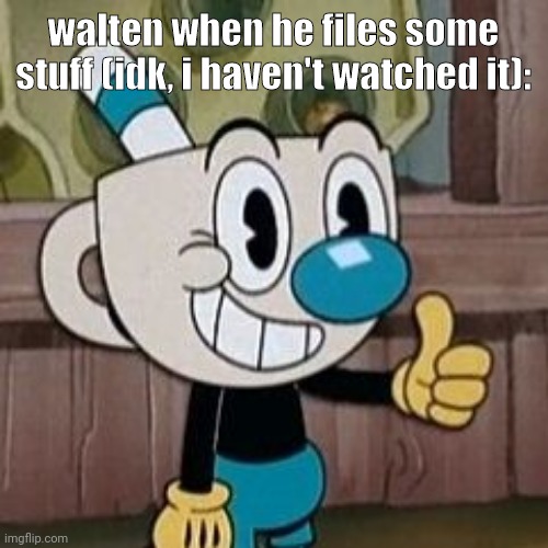 i am sleep deprived | walten when he files some stuff (idk, i haven't watched it): | image tagged in mugman approves | made w/ Imgflip meme maker
