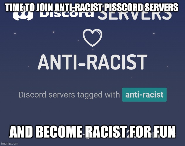 racism gaming | TIME TO JOIN ANTI-RACIST PISSCORD SERVERS; AND BECOME RACIST FOR FUN | made w/ Imgflip meme maker
