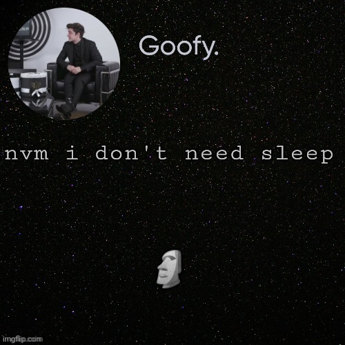 nvm i don't need sleep; 🗿 | made w/ Imgflip meme maker
