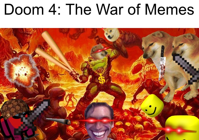 Doom 4: The War of Memes (this was hard to make) | Doom 4: The War of Memes | image tagged in doomed to horny jail | made w/ Imgflip meme maker