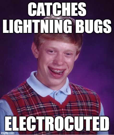 Bad Luck Brian Meme | CATCHES LIGHTNING BUGS; ELECTROCUTED | image tagged in memes,bad luck brian,meme,humor,summer | made w/ Imgflip meme maker