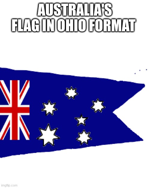 (creator note): skid i'm sorry adjustments had to be made and i spend like 30-40 minutes on this i hope you like it | AUSTRALIA'S FLAG IN OHIO FORMAT | image tagged in flag | made w/ Imgflip meme maker