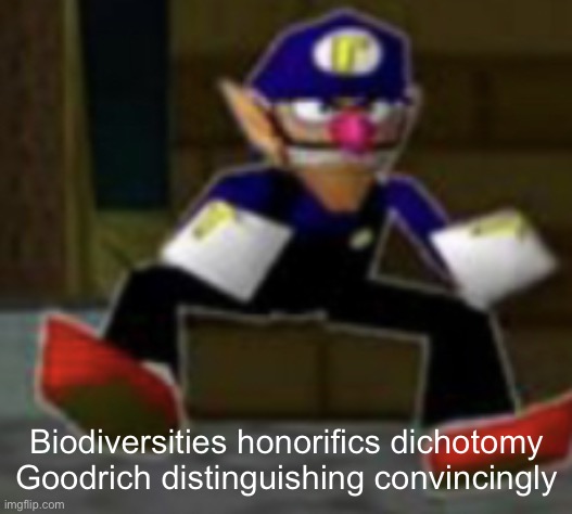 wah male | Biodiversities honorifics dichotomy Goodrich distinguishing convincingly | image tagged in wah male | made w/ Imgflip meme maker