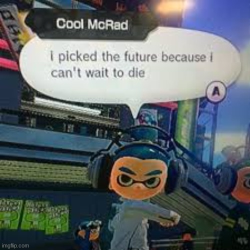 its funny because life is a simulation and free will is a lie. | image tagged in cool inkling | made w/ Imgflip meme maker