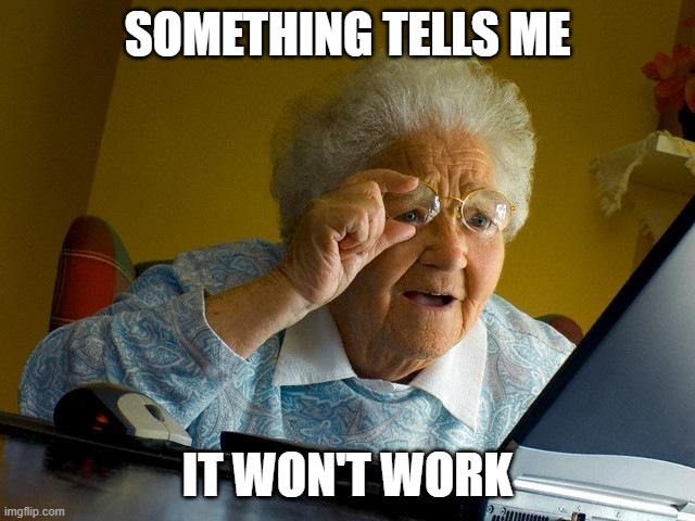 Grandma Finds The Internet Meme | SOMETHING TELLS ME IT WON'T WORK | image tagged in memes,grandma finds the internet | made w/ Imgflip meme maker
