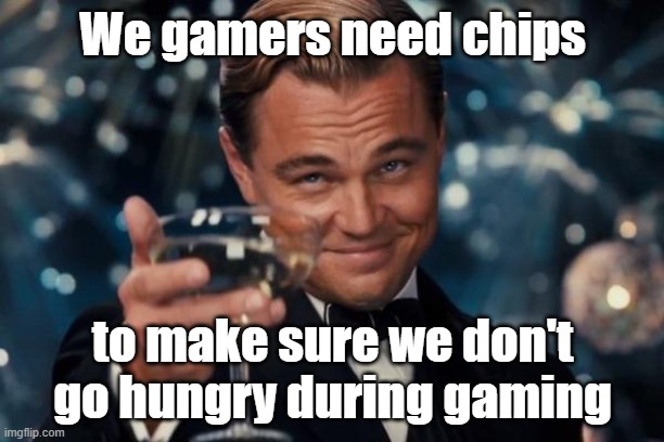Leonardo Dicaprio Cheers Meme | We gamers need chips to make sure we don't go hungry during gaming | image tagged in memes,leonardo dicaprio cheers | made w/ Imgflip meme maker