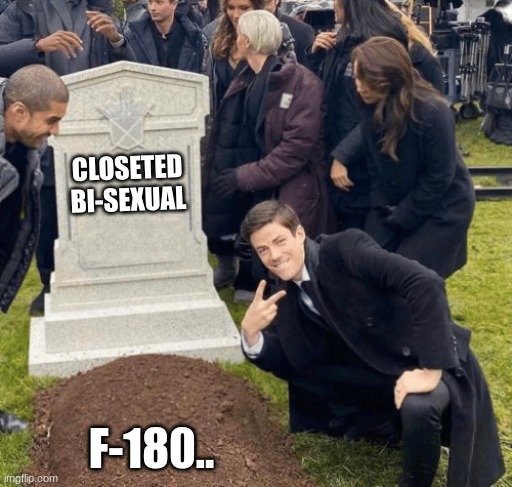 Grant Gustin over grave | CLOSETED BI-SEXUAL F-180.. | image tagged in grant gustin over grave | made w/ Imgflip meme maker