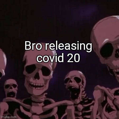 roasting skeletons | Bro releasing covid 20 | image tagged in roasting skeletons | made w/ Imgflip meme maker