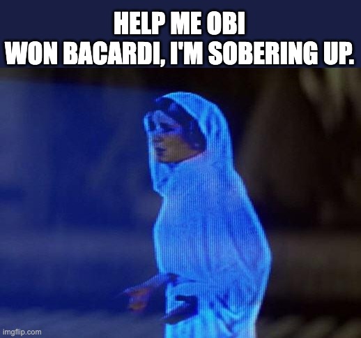 Help | HELP ME OBI WON BACARDI, I'M SOBERING UP. | image tagged in help me obi wan | made w/ Imgflip meme maker