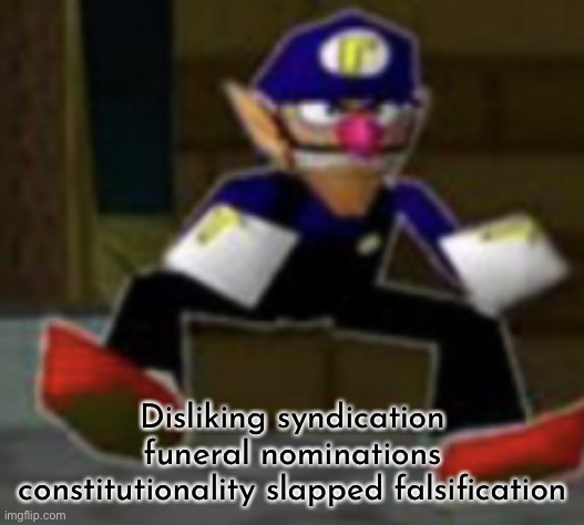 wah male | Disliking syndication funeral nominations constitutionality slapped falsification | image tagged in wah male | made w/ Imgflip meme maker