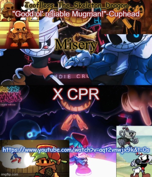 I A M I N M I S E R Y | Misery; X CPR; https://www.youtube.com/watch?v=aqt2vnwjx9k&t=0s | image tagged in toof's/skid's indie cross temp | made w/ Imgflip meme maker