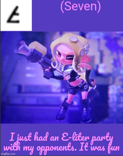 E-LITER PARTY!!! | I just had an E-liter party with my opponents. It was fun | image tagged in seven's announcement template | made w/ Imgflip meme maker