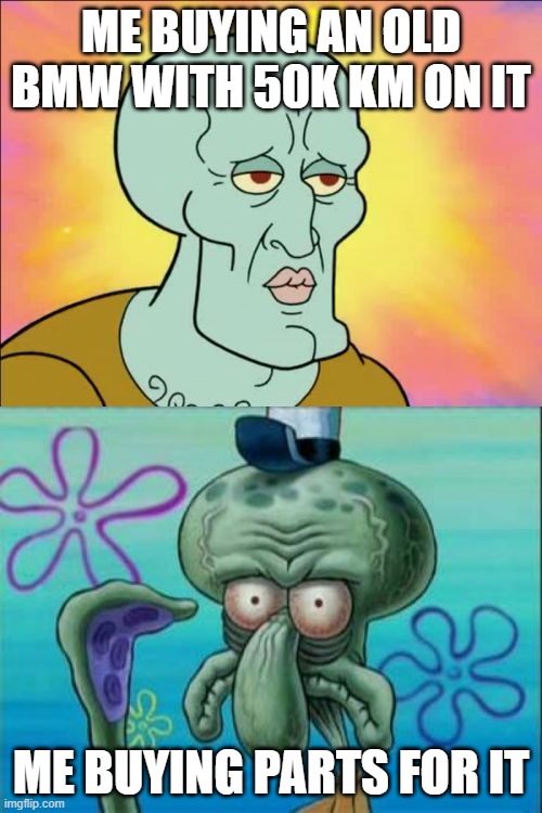Old cars | ME BUYING AN OLD BMW WITH 50K KM ON IT; ME BUYING PARTS FOR IT | image tagged in memes,squidward | made w/ Imgflip meme maker