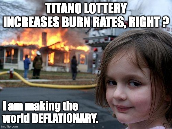 What actually deflationary means. | TITANO LOTTERY INCREASES BURN RATES, RIGHT ? I am making the world DEFLATIONARY. | image tagged in memes,disaster girl,cryptocurrency | made w/ Imgflip meme maker