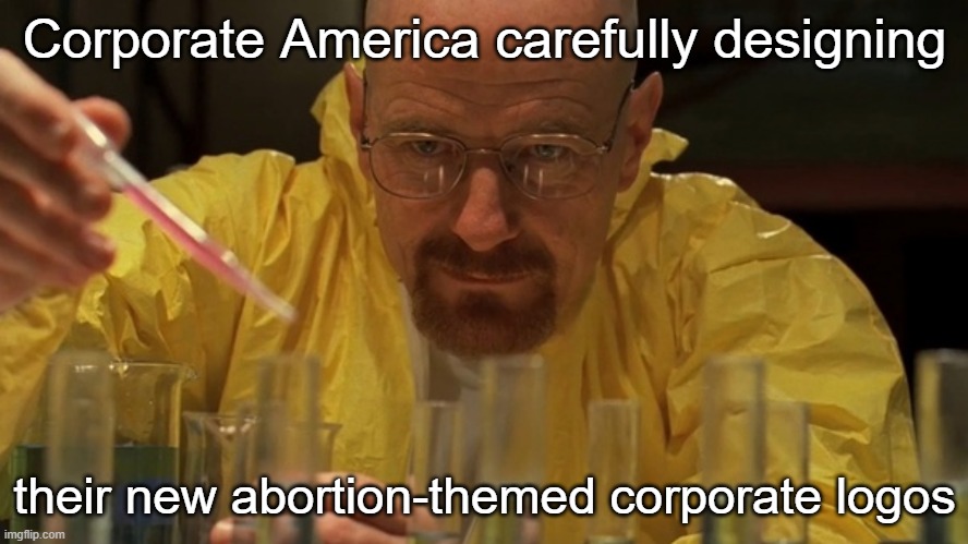 Get Marketing on the phone. Now | Corporate America carefully designing; their new abortion-themed corporate logos | image tagged in water carefully picking | made w/ Imgflip meme maker