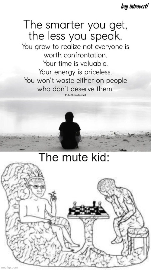 "the smarter you are. the less you have to speak :nerd :nerd" | The mute kid: | image tagged in the smarter you are the less you have to speak | made w/ Imgflip meme maker