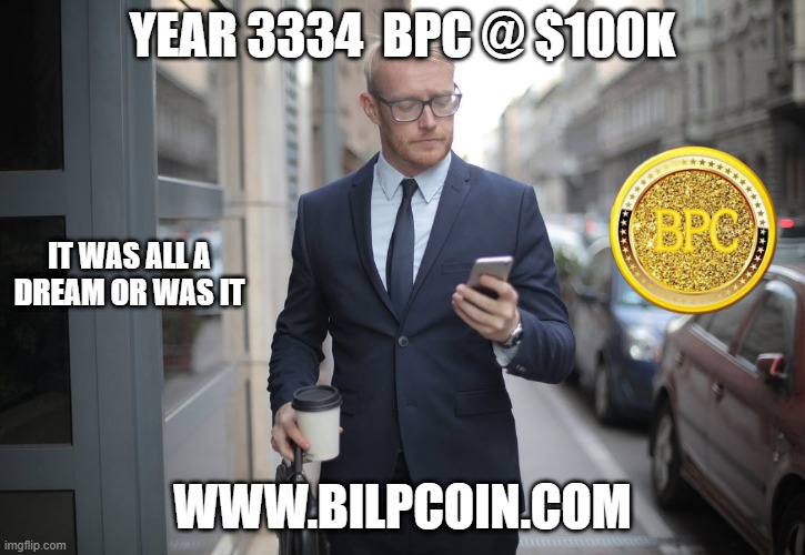 YEAR 3334  BPC @ $100K; IT WAS ALL A DREAM OR WAS IT; WWW.BILPCOIN.COM | made w/ Imgflip meme maker
