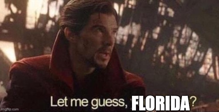 Let me guess, your home? | FLORIDA | image tagged in let me guess your home | made w/ Imgflip meme maker