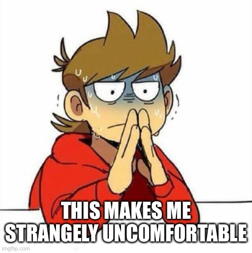 Uncomfortable | THIS MAKES ME STRANGELY UNCOMFORTABLE | image tagged in uncomfortable | made w/ Imgflip meme maker