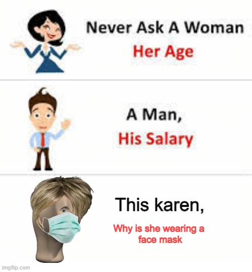 gudgud | This karen, Why is she wearing a 
face mask | image tagged in never ask a woman her age | made w/ Imgflip meme maker