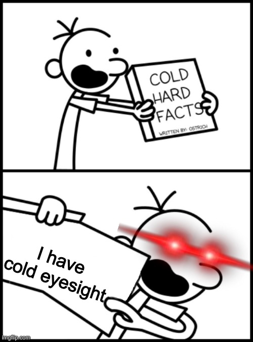 greg heffley cold hard facts | I have cold eyesight | image tagged in greg heffley cold hard facts | made w/ Imgflip meme maker