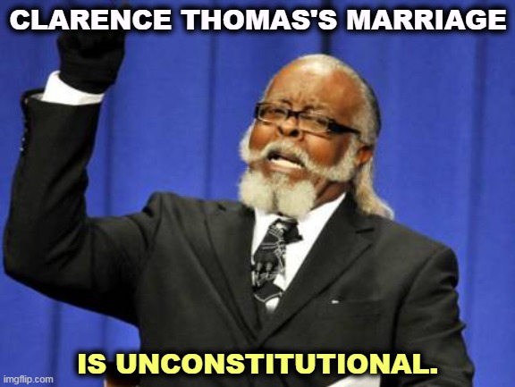 As long as we're taking away rights. | CLARENCE THOMAS'S MARRIAGE; IS UNCONSTITUTIONAL. | image tagged in memes,too damn high,clarence thomas,abortion,rights,constitution | made w/ Imgflip meme maker