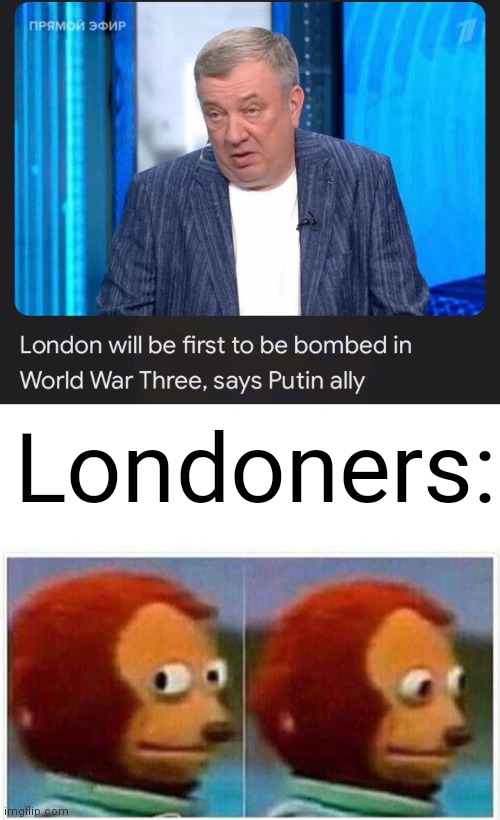 Londoners: | image tagged in memes,monkey puppet | made w/ Imgflip meme maker