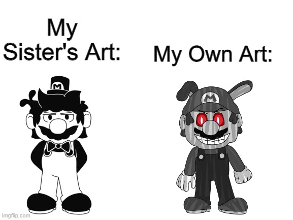 My Sister's Art VS Mine | My Sister's Art:; My Own Art: | image tagged in blank white template | made w/ Imgflip meme maker