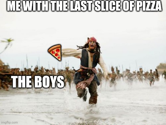 Get moving! |  ME WITH THE LAST SLICE OF PIZZA; 🍕; THE BOYS | image tagged in memes,jack sparrow being chased | made w/ Imgflip meme maker