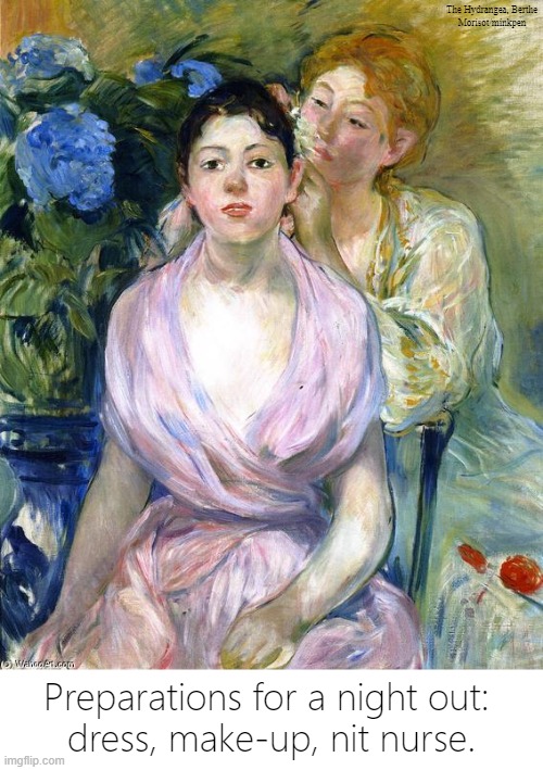 Nits | The Hydrangea, Berthe
Morisot/minkpen; Preparations for a night out: 
dress, make-up, nit nurse. | image tagged in art memes,impressionism,nit nurse,night out,party,make up | made w/ Imgflip meme maker