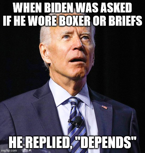 The pants pooper | WHEN BIDEN WAS ASKED IF HE WORE BOXER OR BRIEFS; HE REPLIED, "DEPENDS" | image tagged in joe biden,diapers | made w/ Imgflip meme maker
