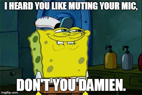 Don't You Squidward | I HEARD YOU LIKE MUTING YOUR MIC, DON'T YOU DAMIEN. | image tagged in memes,dont you squidward | made w/ Imgflip meme maker