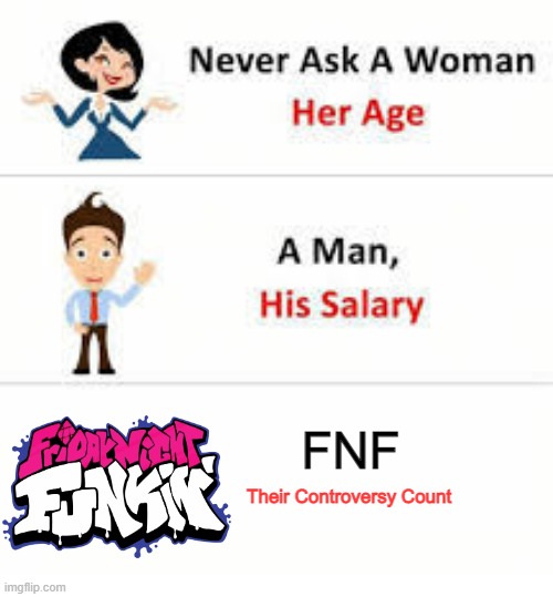 Never ask a woman her age | FNF; Their Controversy Count | image tagged in never ask a woman her age | made w/ Imgflip meme maker