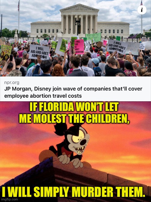 Molesty Murder Mickey | IF FLORIDA WON’T LET ME MOLEST THE CHILDREN, I WILL SIMPLY MURDER THEM. | image tagged in disney,mickey mouse | made w/ Imgflip meme maker