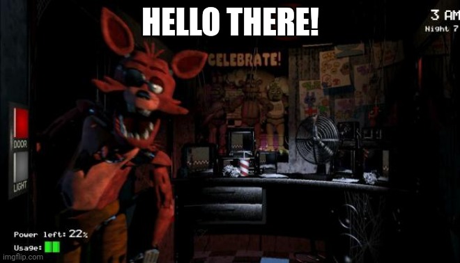 Foxy Five Nights at Freddy's | HELLO THERE! | image tagged in foxy five nights at freddy's | made w/ Imgflip meme maker