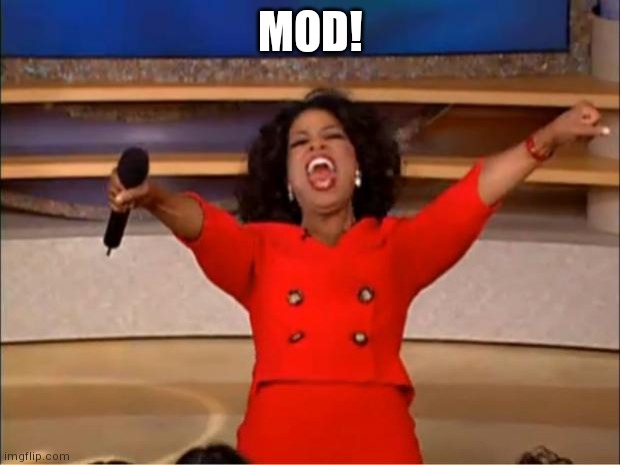 Oprah You Get A | MOD! | image tagged in memes,oprah you get a | made w/ Imgflip meme maker