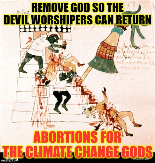 abortion | REMOVE GOD SO THE DEVIL WORSHIPERS CAN RETURN; ABORTIONS FOR THE CLIMATE CHANGE GODS | image tagged in sungods,abortion,worship | made w/ Imgflip meme maker