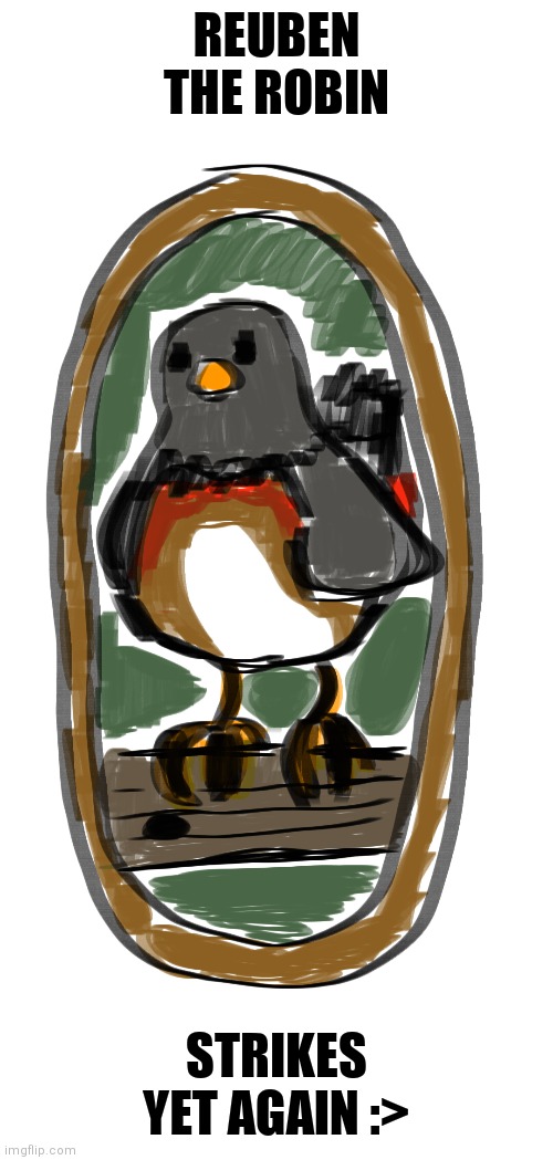 I Drew Reuben The Robin (My Avian Joke OC) On My Smartphone (Art & Character Is Mine) :> | REUBEN THE ROBIN; STRIKES YET AGAIN :> | image tagged in simothefinlandized,reuben the robin,art,oc,furry,avian | made w/ Imgflip meme maker