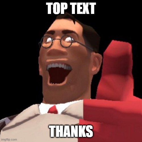 TF2 Medic | TOP TEXT; THANKS | image tagged in tf2 medic | made w/ Imgflip meme maker