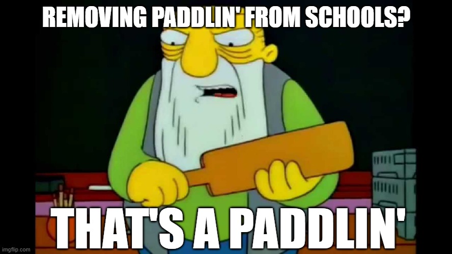 Paddlin' in Schools | REMOVING PADDLIN' FROM SCHOOLS? THAT'S A PADDLIN' | image tagged in that's a paddlin',school,corporal punishment | made w/ Imgflip meme maker