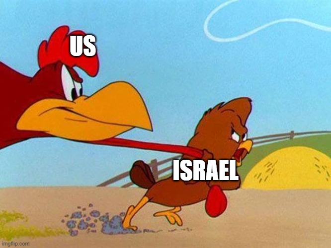 yup | US; ISRAEL | image tagged in foghorn leghorn and henery hawk misconceptional alignment | made w/ Imgflip meme maker
