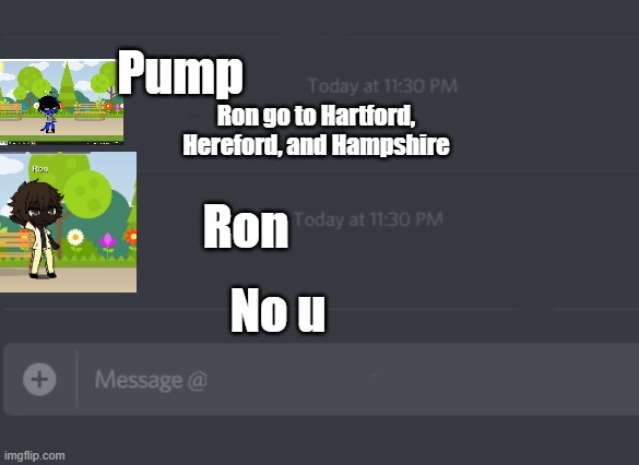 The reason I still use Gacha is because I can't draw. And IDK how to use Picrew. | Pump; Ron go to Hartford, Hereford, and Hampshire; Ron; No u | image tagged in discord chat | made w/ Imgflip meme maker