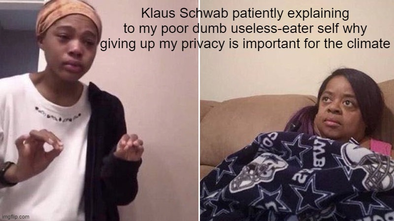 Let's get a peek at YOUR phone, grampa | Klaus Schwab patiently explaining to my poor dumb useless-eater self why giving up my privacy is important for the climate | image tagged in me explaining to my mom | made w/ Imgflip meme maker