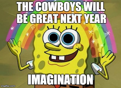 "America's Teams" | THE COWBOYS WILL BE GREAT NEXT YEAR IMAGINATION | image tagged in memes,imagination spongebob | made w/ Imgflip meme maker