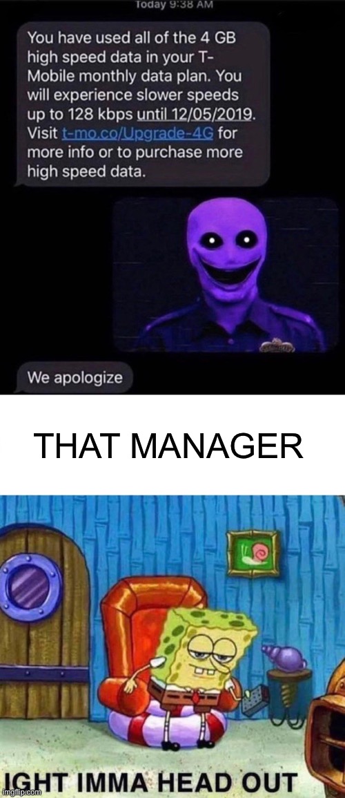 T mobile | THAT MANAGER | image tagged in memes,spongebob ight imma head out,relatable memes,original meme,funny memes,oh wow are you actually reading these tags | made w/ Imgflip meme maker